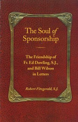 the soul of sponsorship,the friendship of fr. ed dowling, s.j. and bill wilson in letters