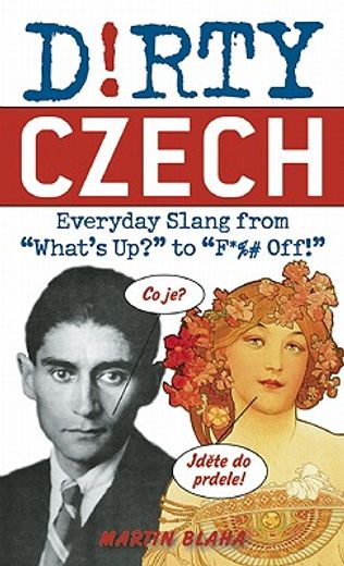 dirty czech,everyday slang from ´what´s up?´ to ´f*%# off!´ (en Inglés)