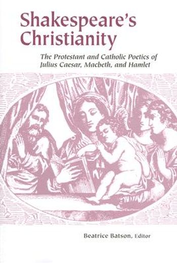 shakespeare´s christianity,the protestant and catholic poetics of julius caesar, macbeth, and hamlet