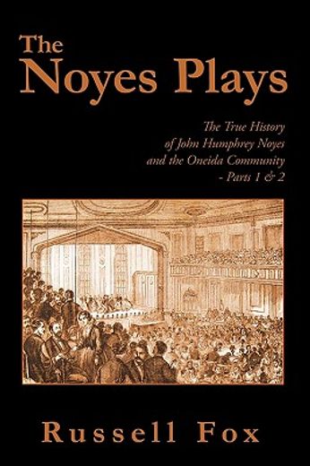 the noyes plays,the true history of john humphrey noyes and the oneida community: parts 1 & 2