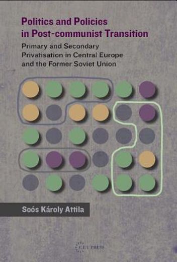 Politics and Policies in Post-Communist Transition: Primary and Secondary Privatisation in Central Europe and the Former Soviet Union (en Inglés)