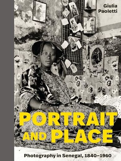 Portrait and Place: Photography in Senegal, 1840–1960 (en Inglés)