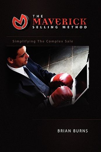 the maverick selling method,simplifying the complex sale (en Inglés)