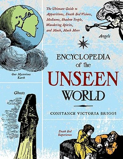 encyclopedia of the unseen world,the ultimate guide to apparitions, death bed visions, mediums, shadow people, wandering spirits, and