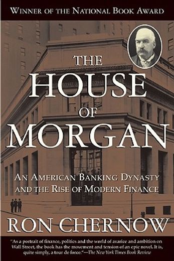 the house of morgan,an american banking dynasty and the rise of modern finance (en Inglés)