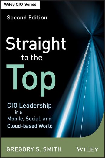 straight to the top: cio leadership in a mobile, social, and cloud-based