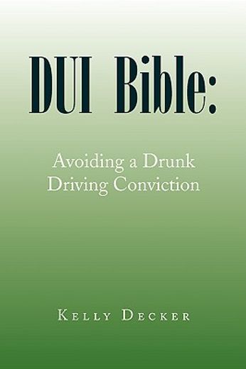 dui bible,avoiding a drunk driving conviction (en Inglés)
