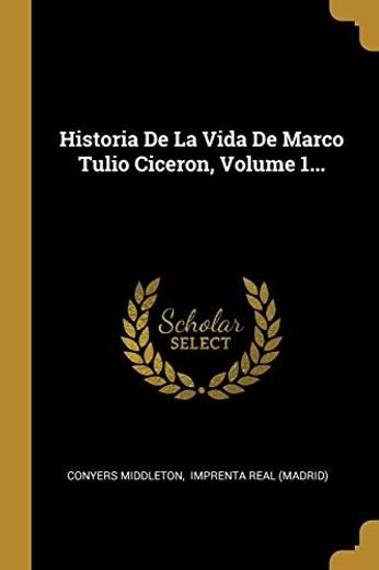 Historia de la Vida de Marco Tulio Ciceron, Volume 1.