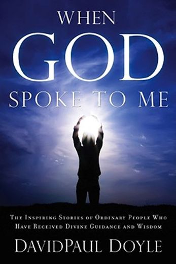when god spoke to me,the inspiring stories of ordinary people who have receive divine guidance and wisdom