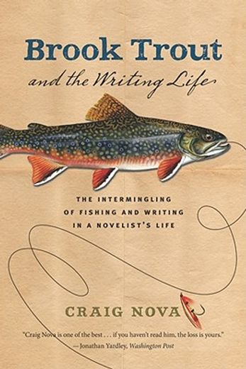 brook trout and the writing life,the intermingling of fishing and writing in a novelist`s life