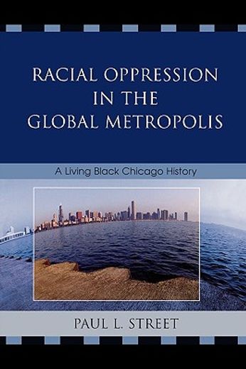 racial oppression in the global metropolis,a living black chicago history