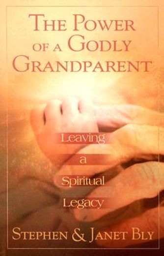 the power of a godly grandparent,leaving a spiritual legacy (en Inglés)