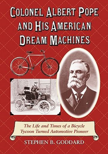 colonel albert pope and his american dream machines,the life and times of a bicycle tycoon turned automotive pioneer