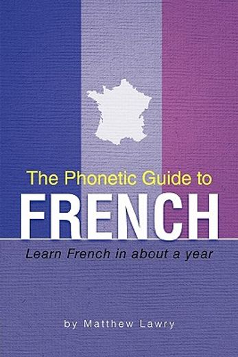the phonetic guide to french,learn french in about a year (in English)
