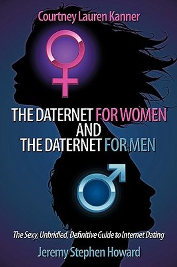 the daternet for women and the daternet for men,the sexy, unbridled, definitive guide to internet dating