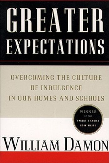 greater expectations,overcoming the culture of indulgence in our homes and schools (en Inglés)