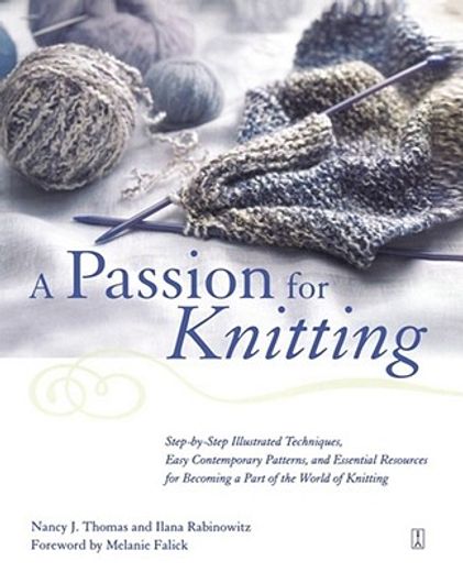 a passion for knitting,step-by-step illustrated techniques, easy contemporary patterns, and essential resources for becomin