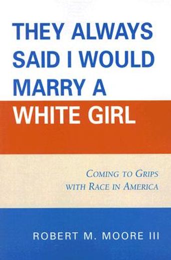 they always said i would marry a white girl,coming to grips with race in america