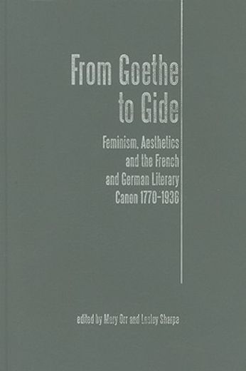 from goethe to gide,feminism, aesthetics and the french and german literary canon, 1770-1936