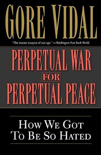 perpetual war for perpetual peace,how we got to be so hated