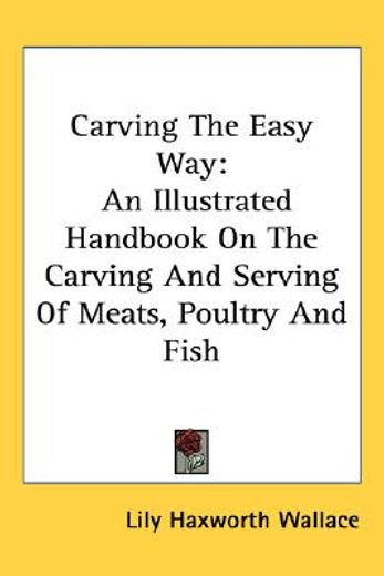 carving the easy way,an illustrated handbook on the carving and serving of meats, poultry and fish