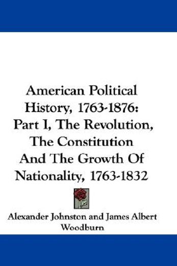 american political history, 1763-1876,the revolution, the constitution and the growth of nationality, 1763-1832