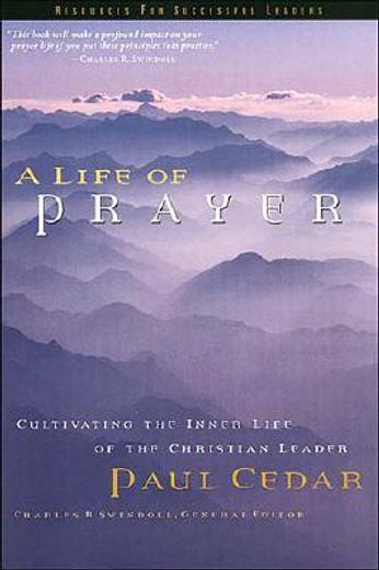 a life of prayer,cultivating the inner life of the christian leader