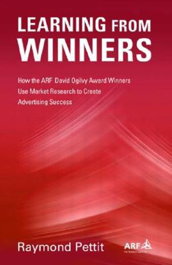 learning from winners,how the arf david ogilvy award winners use market research to create advertising success