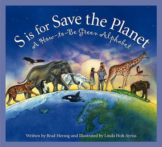 s is for save the planet,a how-to-be green alphabet