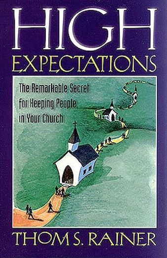 high expectations,the remarkable secret of keeping people in your church