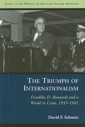 the triumph of internationalism,franklin d. roosevelt and a world in crisis, 1933-1941 (en Inglés)