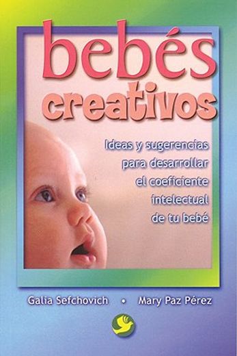 bebes creativos / creative babies,ideas y sugerencias para desarrollar el coeficiente intelectual de tu bebt