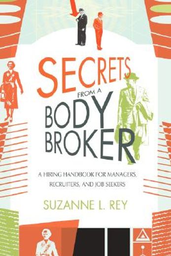 secrets from a body broker,a hiring handbook for managers, recruiters, and job seekers