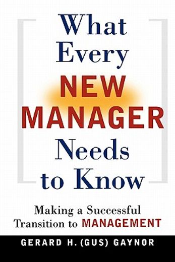 what every new manager needs to know,making a successful transition to management