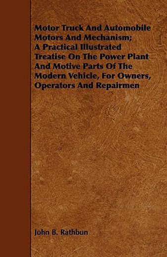 motor truck and automobile motors and mechanism; a practical illustrated treatise on the power plant (en Inglés)