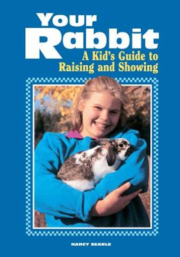 your rabbit,a kid´s guide to raising and showing