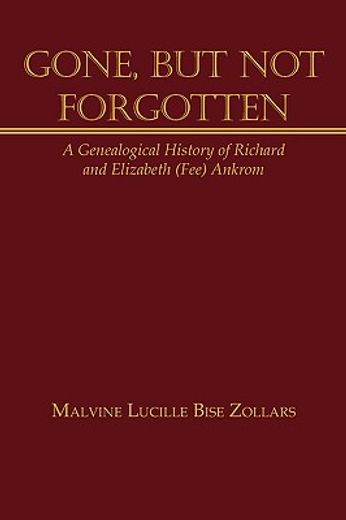 gone, but not forgotten,a genealogical history of richard and elizabeth fee ankrom
