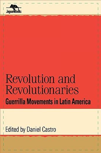 revolution and revolutionaries: guerrilla movements in latin america