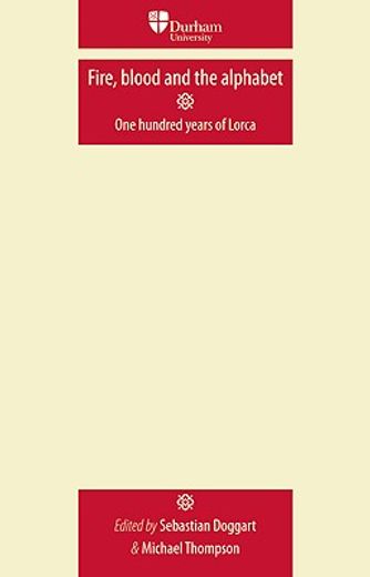fire, blood and the alphabet,one hundred years of lorca
