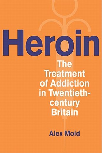 heroin,the treatment of addiction in twentieth-century britain