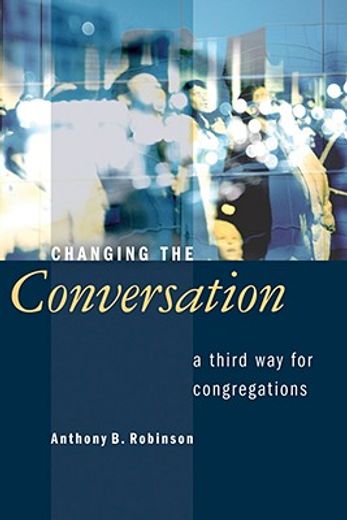 changing the conversation,a third way for congregations (en Inglés)
