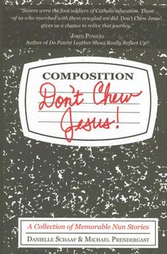 don´t chew jesus!,a collection of memorable nun stories