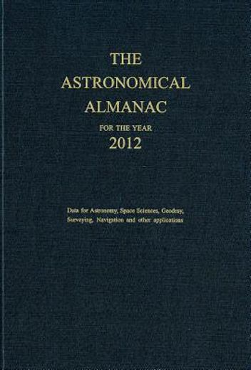 astronomical almanac for the year 2012,data for astronomy, space sciences, geodesy, surveying, navigation and other applications