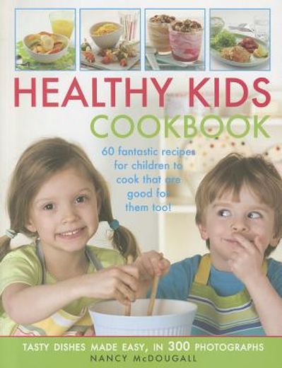 healthy kid`s cookbook,fantastic recipes for children to cook that are good for you too! 60 tasty dishes made easy, shown i