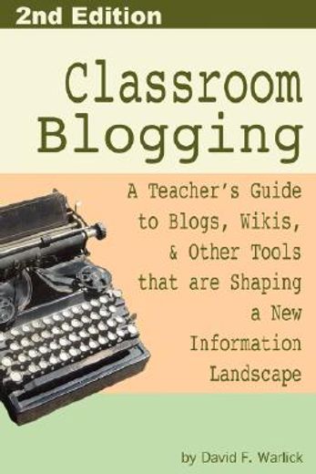 classroom blogging,a teacher´s guide to blogs, wikis, & other tools that are shaping a new information landscape