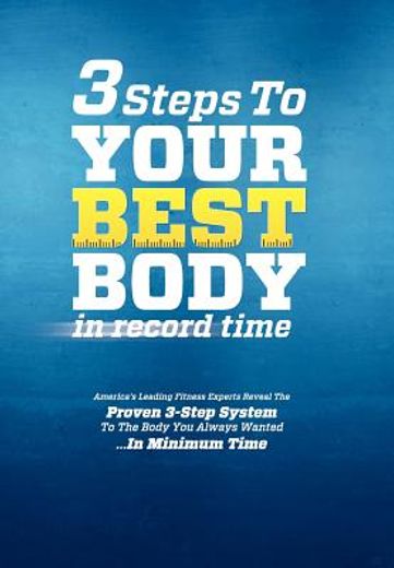 3 steps to your best body in record time,america`s leading fitness experts reveal the proven 3-step system to the body you always wanted...in
