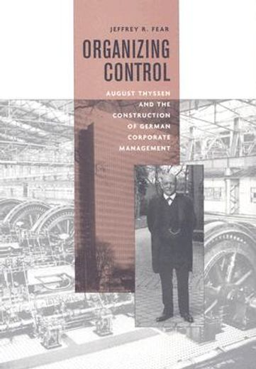 organizing control,august thyssen and the construction of german corporate management