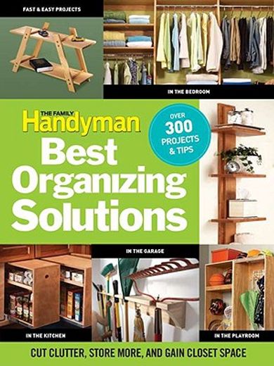 the family handyman´s best organizing solutions,cut clutter, store more, and gain closet space
