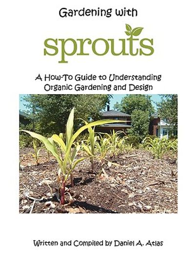 gardening with sprouts,a how-to guide to understanding organic gardening and design