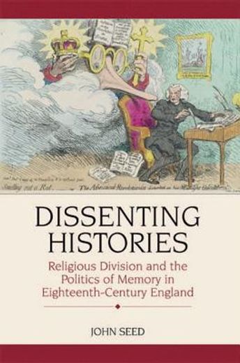 dissenting histories,religious division and the politics of memory in eighteenth-century england
